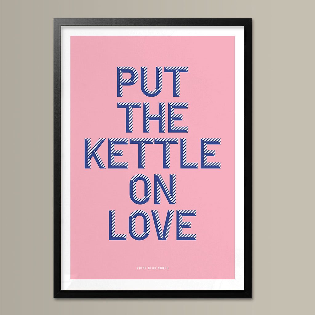 Put The Kettle On Love Typographic Wall Art