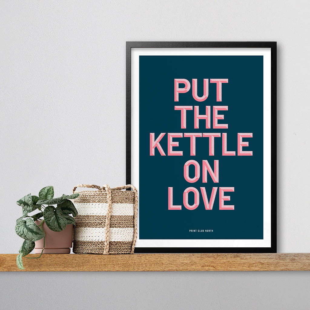 Put The Kettle On Love Typographic Wall Art