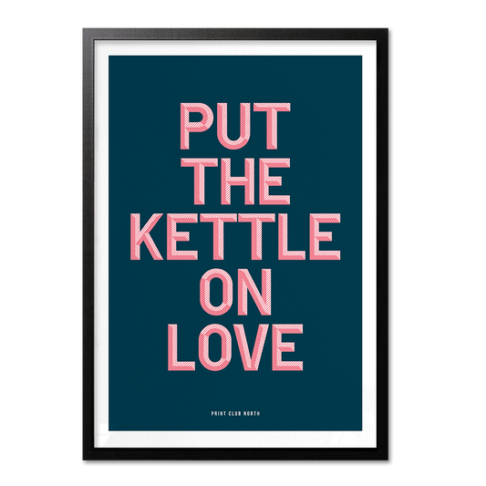 Put The Kettle On Love Typographic Print - Print Club North