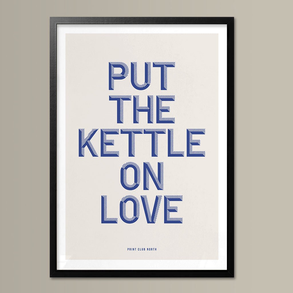 Put The Kettle On Love Typographic Print - Print Club North