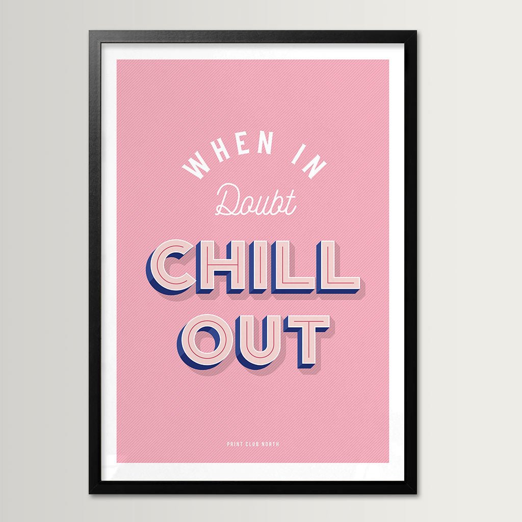 When in Doubt Chill Out Typographic Print - Print Club North